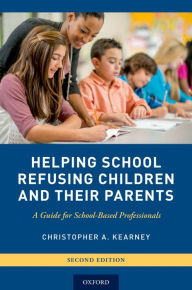 Title: Helping School Refusing Children and Their Parents: A Guide for School-Based Professionals, Author: Christopher A. Kearney