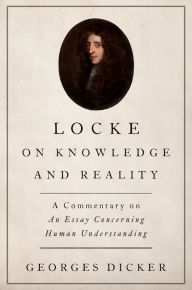 Title: Locke on Knowledge and Reality: A Commentary on An Essay Concerning Human Understanding, Author: Georges Dicker