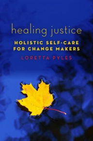Title: Healing Justice: Holistic Self-Care for Change Makers, Author: Loretta Pyles