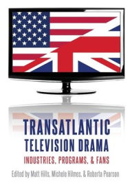 Title: Transatlantic Television Drama: Industries, Programs, and Fans, Author: Matt Hills