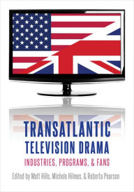 Title: Transatlantic Television Drama: Industries, Programs, and Fans, Author: Matt Hills