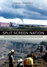 Title: Split Screen Nation: Moving Images of the American West and South, Author: Susan Courtney