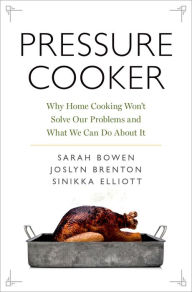 Title: Pressure Cooker: Why Home Cooking Won't Solve Our Problems and What We Can Do About It, Author: Sarah Bowen