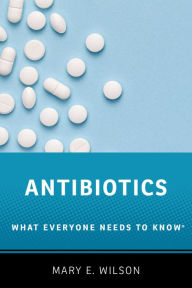Title: Antibiotics: What Everyone Needs to Know?, Author: Mary E. Wilson