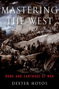 Title: Mastering the West: Rome and Carthage at War, Author: Dexter Hoyos