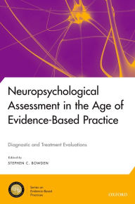 Title: Neuropsychological Assessment in the Age of Evidence-Based Practice: Diagnostic and Treatment Evaluations, Author: Stephen C. Bowden