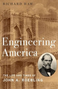 Title: Engineering America: The Life and Times of John A. Roebling, Author: Richard Haw