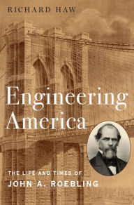 Title: Engineering America: The Life and Times of John A. Roebling, Author: Richard Haw