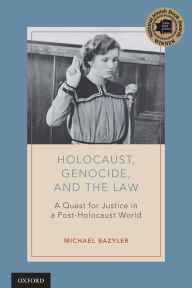 Title: Holocaust, Genocide, and the Law: A Quest for Justice in a Post-Holocaust World, Author: Michael Bazyler