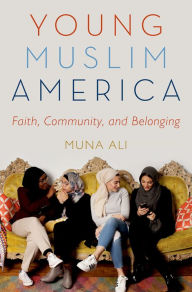 Title: Young Muslim America: Faith, Community, and Belonging, Author: Muna Ali