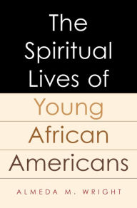 Title: The Spiritual Lives of Young African Americans, Author: Almeda Wright