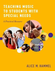 Title: Teaching Music to Students with Special Needs: A Practical Resource, Author: Alice M. Hammel