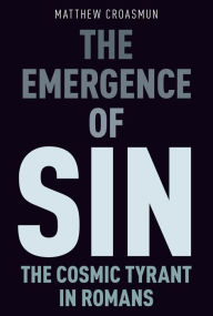 Title: The Emergence of Sin: The Cosmic Tyrant in Romans, Author: Matthew Croasmun