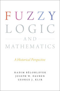 Title: Fuzzy Logic and Mathematics: A Historical Perspective, Author: Radim Belohlavek