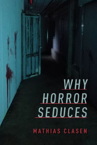 Title: Why Horror Seduces, Author: Mathias Clasen