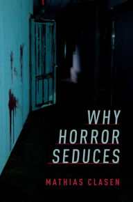 Title: Why Horror Seduces, Author: Mathias Clasen