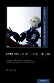 Title: Exploring Robotic Minds: Actions, Symbols, and Consciousness as Self-Organizing Dynamic Phenomena, Author: Jun Tani