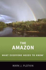 Title: The Amazon: What Everyone Needs to Know®, Author: Mark J. Plotkin