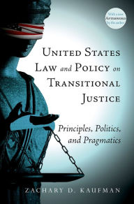 Title: United States Law and Policy on Transitional Justice: Principles, Politics, and Pragmatics, Author: Zachary D. Kaufman