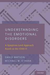 Title: Understanding the Emotional Disorders: A Symptom-Level Approach Based on the IDAS-II, Author: David Watson