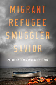 Title: Migrant, Refugee, Smuggler, Savior, Author: Peter Tinti