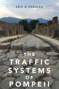 Title: The Traffic Systems of Pompeii, Author: Eric E. Poehler