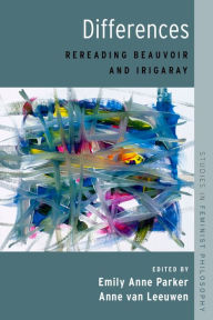Title: Differences: Rereading Beauvoir and Irigaray, Author: Emily Anne Parker
