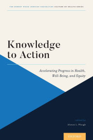 Title: Knowledge to Action: Accelerating Progress in Health, Well-Being, and Equity, Author: Alonzo L. Plough