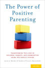 The Power of Positive Parenting: Transforming the Lives of Children, Parents, and Communities Using the Triple P System