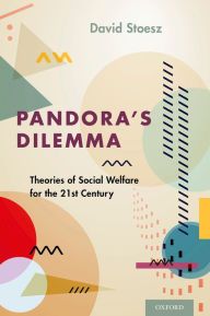 Title: Pandora's Dilemma: Theories of Social Welfare for the 21st Century, Author: David Stoesz