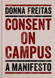 Title: Consent on Campus: A Manifesto, Author: Donna Freitas