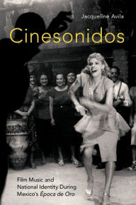 Title: Cinesonidos: Film Music and National Identity During Mexico's ?poca de Oro, Author: Jacqueline Avila