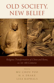 Title: Old Society, New Belief: Religious transformation of China and Rome, ca. 1st-6th Centuries, Author: Lisa Raphals