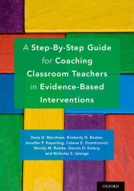 Title: A Step-By-Step Guide for Coaching Classroom Teachers in Evidence-Based Interventions, Author: Dana D. Marchese