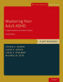 Mastering Your Adult ADHD: A Cognitive-Behavioral Treatment Program, Client Workbook