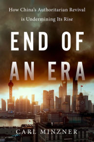 Title: End of an Era: How China's Authoritarian Revival is Undermining Its Rise, Author: Carl Minzner