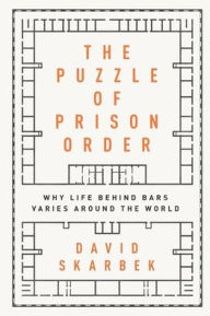 Title: The Puzzle of Prison Order: Why Life Behind Bars Varies Around the World, Author: David Skarbek