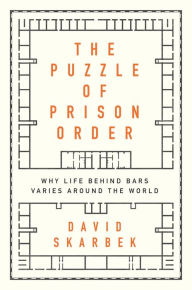 Title: The Puzzle of Prison Order: Why Life Behind Bars Varies Around the World, Author: David Skarbek