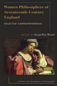 Title: Women Philosophers of Seventeenth-Century England: Selected Correspondence, Author: Jacqueline Broad
