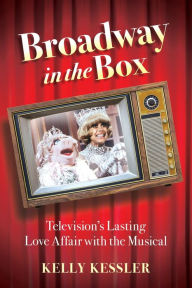 Title: Broadway in the Box: Television's Lasting Love Affair with the Musical, Author: Kelly Kessler