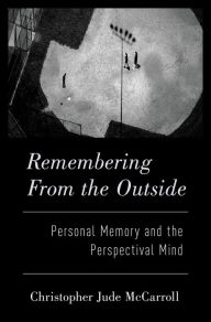 Title: Remembering from the Outside: Personal Memory and the Perspectival Mind, Author: Christopher McCarroll