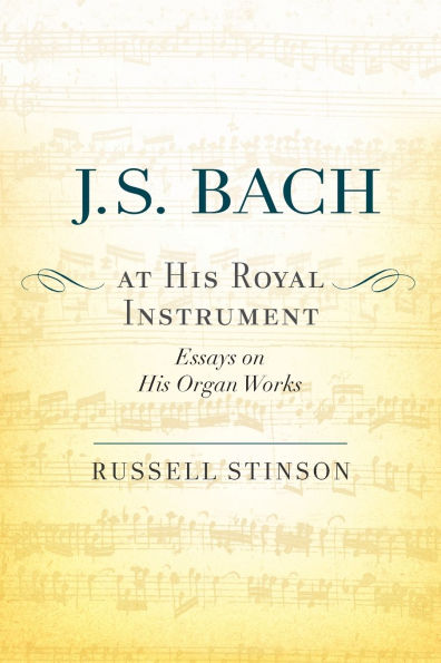 J. S. Bach at His Royal Instrument: Essays on His Organ Works