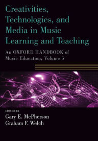 Title: Creativities, Technologies, and Media in Music Learning and Teaching: An Oxford Handbook of Music Education, Volume 5, Author: Gary E. McPherson