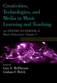 Title: Creativities, Technologies, and Media in Music Learning and Teaching: An Oxford Handbook of Music Education, Volume 5, Author: Gary E. McPherson