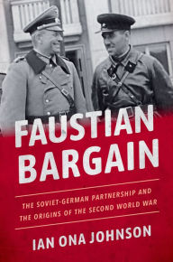 Title: Faustian Bargain: The Soviet-German Partnership and the Origins of the Second World War, Author: Ian Ona Johnson