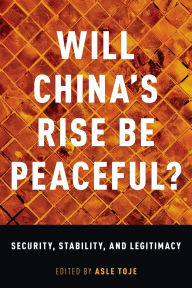 Title: Will China's Rise Be Peaceful?: Security, Stability, and Legitimacy, Author: Asle Toje