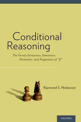 Conditional Reasoning: The Unruly Syntactics, Semantics, Thematics, and Pragmatics of "If"