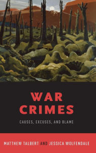 Title: War Crimes: Causes, Excuses, and Blame, Author: Matthew Talbert