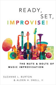 Title: Ready, Set, Improvise!: The Nuts and Bolts of Music Improvisation, Author: Suzanne Burton