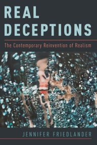 Title: Real Deceptions: The Contemporary Reinvention of Realism, Author: Jennifer Friedlander